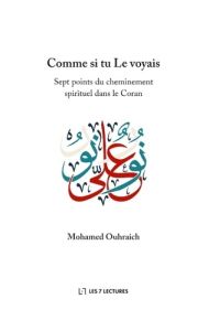 Comme si tu Le voyais. Sept points du cheminement spirituel dans le Coran - Ouhraich Mohamed