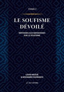 Le Soufisme dévoilé. Réponses aux mensonges sur le soufisme - Ouhraich Mohamed - Mazué Louis