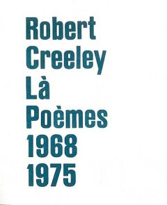 Là. Poèmes 1968-1975 - Creeley Robert - Richet Martin