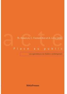 Place au public. Les spectateurs du théâtre contemporain - Hunkeler Thomas - Fournier Kiss Corinne - Lüthi Ar