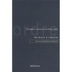 Du bruit à l'oeuvre. Vers une esthétique du désordre - Lucken Christopher - Rigoli Juan