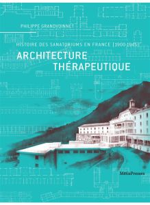 Architecture thérapeutique. Histoire des sanatoriums en France (1900-1945) - Grandvoinnet Philippe - Châtelet Anne-Marie