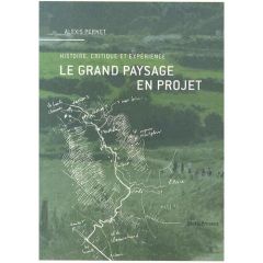 Le grand paysage en projet. Histoire, critique et expérience - Pernet Alexis