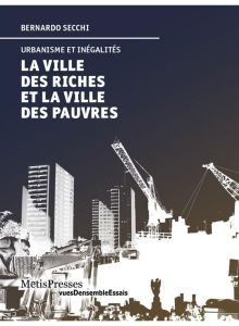 La ville des riches et la ville des pauvres. Urbanisme et inégalités - Secchi Bernardo - Logoz Marc