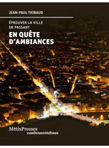 En quête d'ambiances. Eprouver la ville en passant - Thibaud Jean-Paul