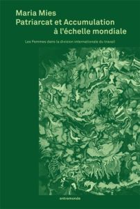 Patriarcat et accumulation à l'échelle mondiale. Les Femmes dans la division internationale du trava - Mies Maria - Federici Silvia