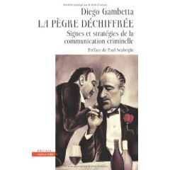 La pègre déchiffrée. Signes et stratégies de la communication criminelle - Gambetta Diego - Seabright Paul - Hersant Patrick