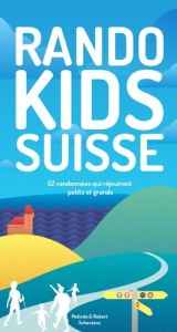 Randos Kids Suisse. 52 randonnées qui satisferont petits et grands. - Schoutens Melinda