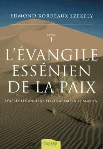 L'Evangile essénien de la Paix. D'après les anciens textes araméen et slavon, Tome 1 - Bordeaux Székely Edmond - Bertholet Ed