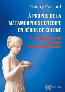 A propos de la métamorphose d'Oedipe en héros de Colone. Un modèle de thérapie transgénérationnelle - Gaillard Thierry