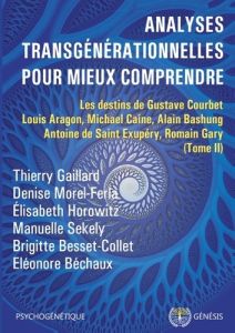 Analyses transgénérationnelles pour mieux comprendre. Les destins de Gustave Courbet, Louis Aragon, - Gaillard Thierry - Morel-Ferla Denise - Horowitz E