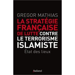 La stratégie française de lutte contre le terrorisme islamiste. L'état des lieux de trois ans de lut - Mathias Gregor