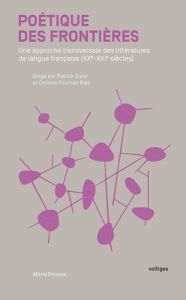 Poétique des frontières. Une approche transversale des littératures de langue française (XXe-XXIe si - Suter Patrick - Fournier Kiss Corinne