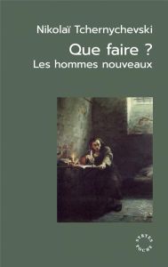 Que faire ? Les hommes nouveaux. Suivi de Un roman jadis célèbre et Les origines du léninisme - Tchernychevski Nikolaï - Seseman Dimitri - Dilas-R