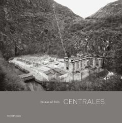 Centrales. Architecture et paysages hydroélectriques de l'arc alpin - Foëx Emmanuel - Braghieri Nicola