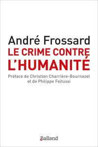 Le crime contre l'humanité. Le crime d'être né - Frossard André - Charrière-Bournazel Christian - F