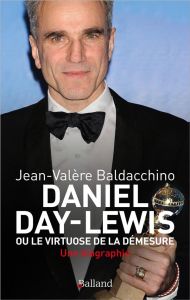 Daniel Day-Lewis. Ou le virtuose de la démesure, une biographie - Baldacchino Jean-Valère