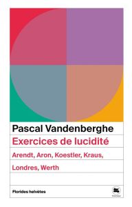 Exercices de lucidité. Arendt, Aron, Koestler, Kraus, Londres, Werth - Vandenberghe Pascal - Meuwly Olivier