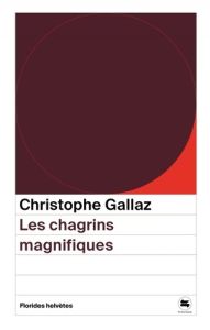 Les chagrins magnifiques - Gallaz Christophe - Burri Julien