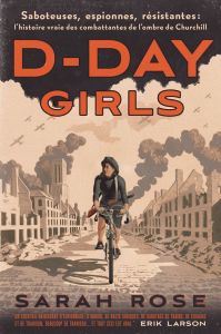 D-Day Girls. Saboteuses, espionnes, résistantes: l’histoire vraie des combattantes de l'ombre de Chu - Rose Sarah - Savarin Sylvain