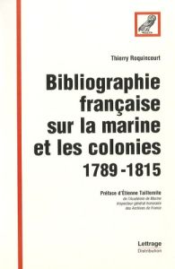 Bibliographie française sur la marine et les colonies 1789-1815 - Roquincourt Thierry