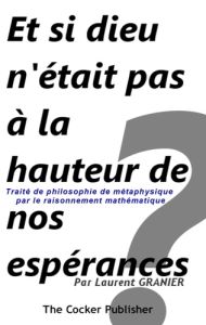 Et si dieu n'était pas à la hauteur de nos espérances ? Traité de philosophie de métaphysique par le - Granier Laurent