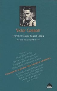 Victor Cosson. Champion cycliste des années sombres - Cosson Victor - Leroy Pascal