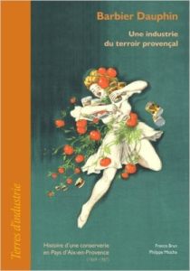 Barbier Dauphin : une industrie du terroir provençal. Histoire d'une conserverie en Pays d'Aix-en-Pr - Brun Francis - Mioche Philippe