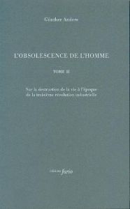 L'obsolescence de l'homme. Tome 2, Sur la destruction de la vie à l'époque de la troisième révolutio - Anders Günther - David Christophe