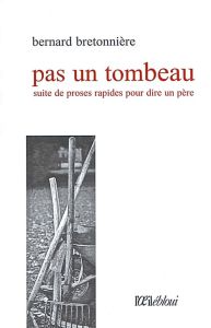 Pas un tombeau. Suite de proses rapides pour dire un père - Bretonnière Bernard