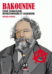 Bakounine. Entre syndicalisme révolutionnaire et anarchisme - Antonioli Maurizio - Berthier René