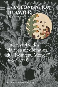 La colonisation du savoir. Une histoire des plantes médicinales du "Nouveau monde" (1492-1750), 2e é - Boumediene Samir