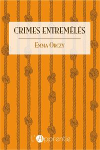 Crimes entremêlés - Orczy Emmuska - Joseph-Renaud Jean - Ohl Jean-Pier