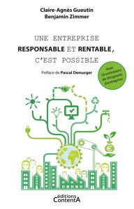 Une entreprise responsable et rentable, c'est possible. Avec 18 entretiens de dirigeants d'entrepris - Gueutin Claire-Agnès - Zimmer Benjamin