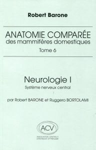 Anatomie comparée des mammifères domestiques Tome 6. Neurologie 1 système nerveux central - Barone Robert