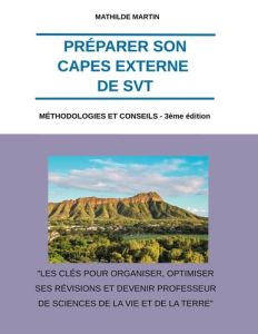 Préparer son CAPES externe de SVT. Méthodologies et conseils - 3ème édition - Martin Mathilde