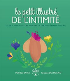 Le petit illustré de l'intimité. Tome 2, Du pénis, des testicules, du scrotum, du prépuce, des érect - Baudy Mathilde - Dieumegard Tiphaine