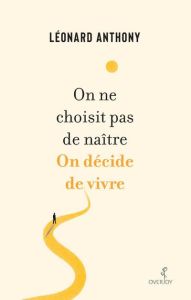 On ne choisit pas de naître. On décide de vivre. Ecrits déambulatoires - Anthony Léonard