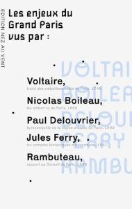 Les enjeux du Grand Paris vus par.... Voltaire, Boileau, Rambuteau, Ferry, Haussmann, Delouvrier... - . Le nez au vent