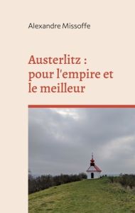 Austerlitz. pour l'empire et le meilleur - Missoffe Alexandre - ' Le nez au vent