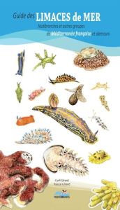 Guide des limaces de mer nudibranches et autres groupes de Méditerranée française - Girard Cyril - Girard Pascal - Weinberg Steven