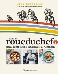 Dans la roue du chef. Volume 2, 70 recettes pour garder la ligne et booster ses performances - Murchison Alan - Caussé Thomas - Winfield Clare -