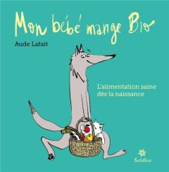 Mon bébé mange bio. L'alimentation saine dès la naissance - Lafait Aude - Reis de Matos José - Wetchoko Lucie