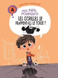 Mais papa, pourquoi les gorilles se frappent-ils le torse ? (tome 4) - Vincent Meurisse - Collin Renaud