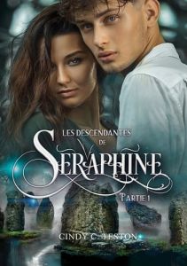 Les Descendantes de Séraphine, Partie 1. Romance Fantastique Young Adult - Teston Cindy c.