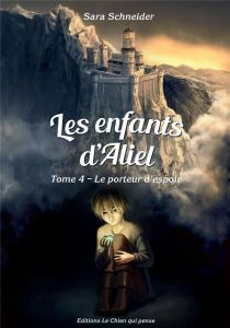 Les enfants d'Aliel Tome 4 : Le porteur d'espoir - Schneider Sara