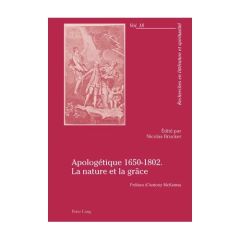 Apologétique 1650-1802 la nature et la grâce - Brucker Nicolas