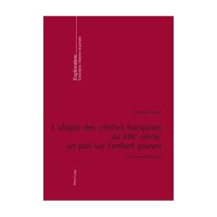 L'UTOPIE DES CRECHES FRANCAISES AU XIXE SIECLE : UN PARI SUR L'ENFANT PAUVRE : ESSAI SOCIO-HISTORIQU - Bouve Catherine