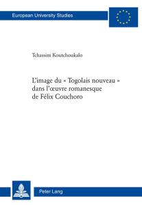 L’image du « Togolais nouveau » dans l’œuvre romanesque de Félix Couchoro - Tchassim Koutchoukalo