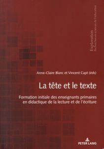 La tête et le texte. Formation initiale des enseignants primaires en didactique de la lecture et de - Blanc Anne-Claire - Capt Vincent - Balsiger Claudi